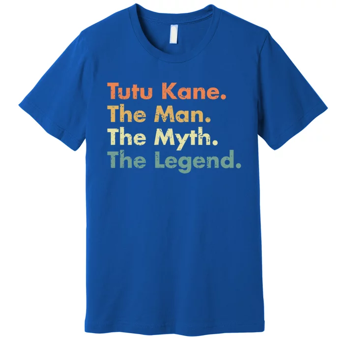 Tutu Kane The The Myth The Legend Dad Grandpa Cool Gift Premium T-Shirt