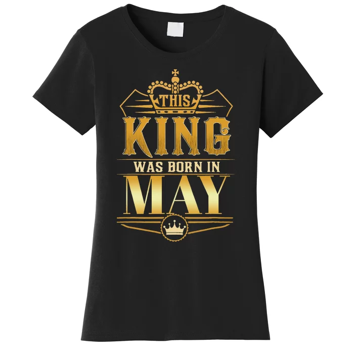 This King was born in May Birthday King Best Birthday Women's T-Shirt