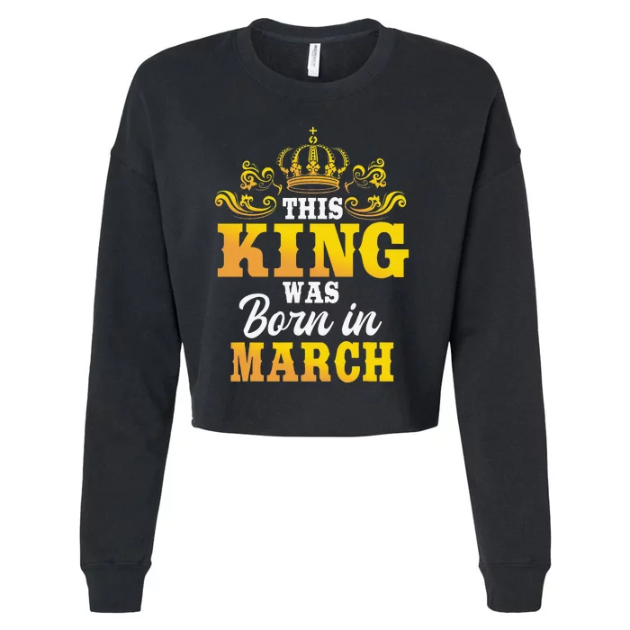 This King Was Born In March Birthday Party Celebration Cropped Pullover Crew