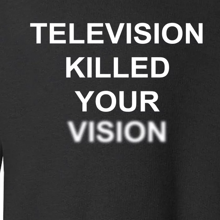 Television Killed Your Vision Toddler Sweatshirt