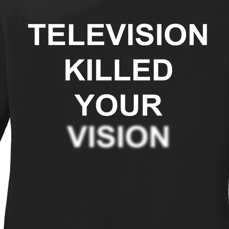 Television Killed Your Vision Ladies Long Sleeve Shirt