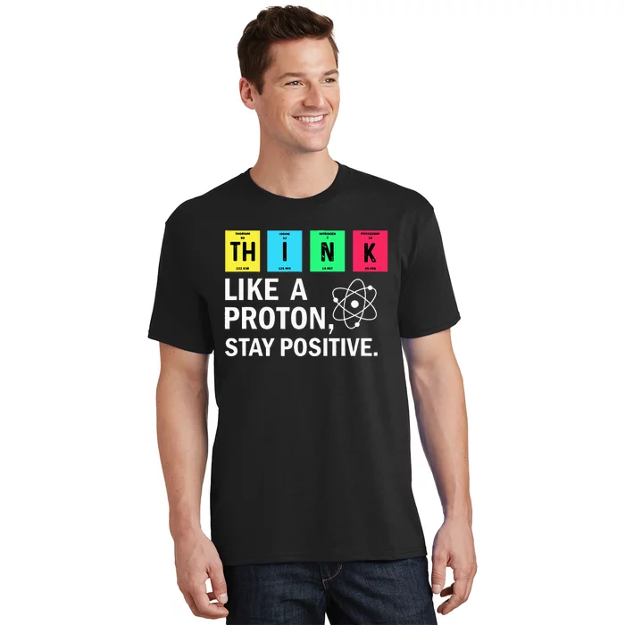 Think Like A Proton Stay Positive Funny Science T-Shirt