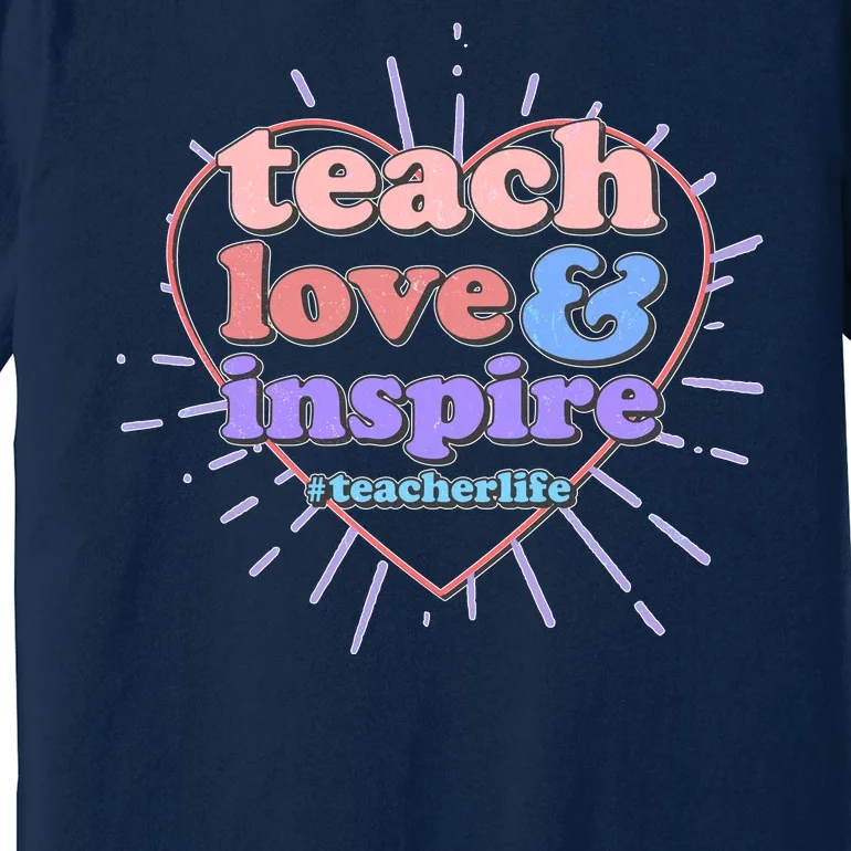 Teach Love And Inspire #Teacher Life Premium T-Shirt