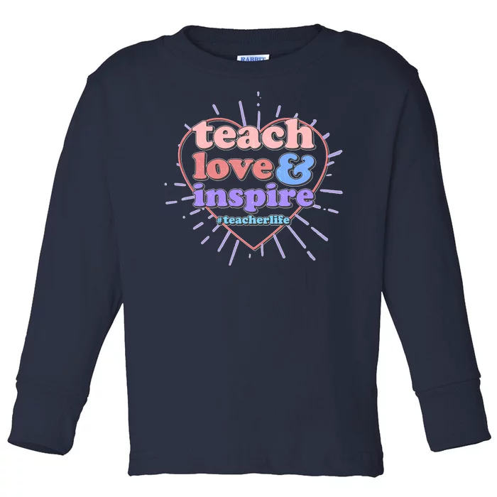 Teach Love And Inspire #Teacher Life Toddler Long Sleeve Shirt