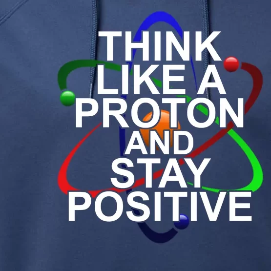 Think Like A Proton And Stay Positive Science Performance Fleece Hoodie