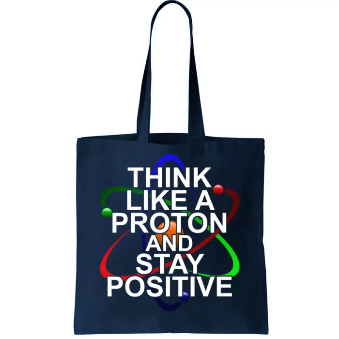 Think Like A Proton And Stay Positive Science Tote Bag