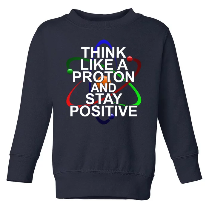 Think Like A Proton And Stay Positive Science Toddler Sweatshirt