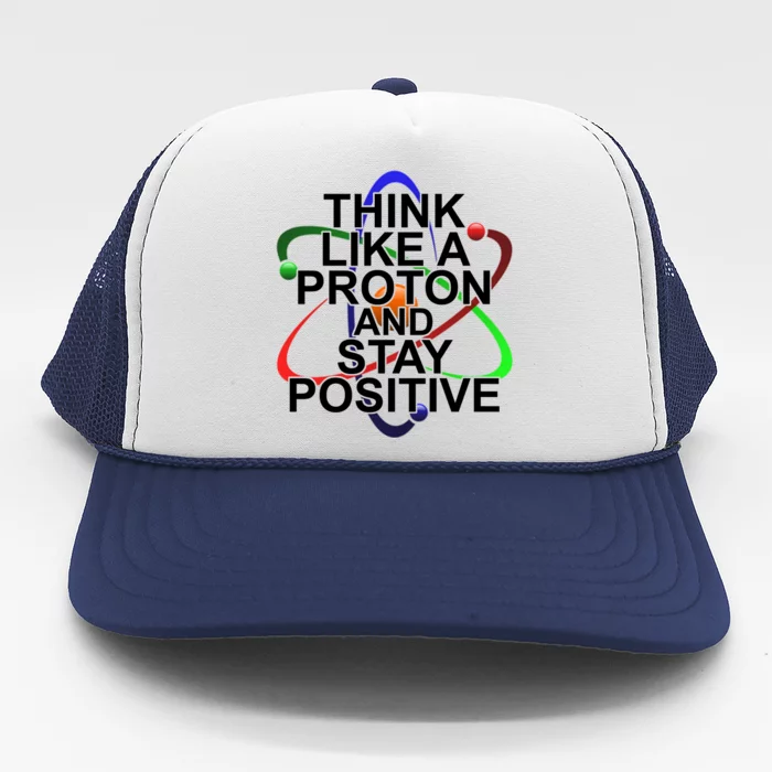 Think Like A Proton And Stay Positive Science Trucker Hat