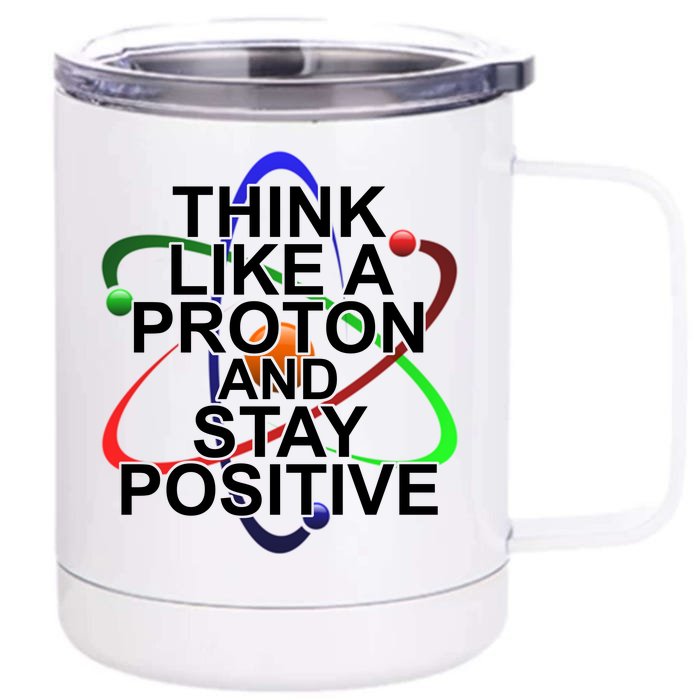 Think Like A Proton And Stay Positive Science Front & Back 12oz Stainless Steel Tumbler Cup