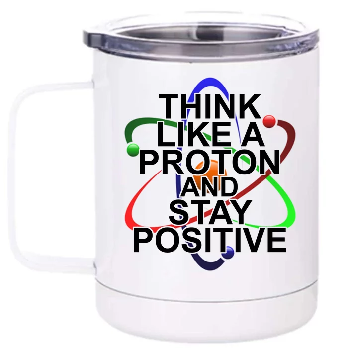 Think Like A Proton And Stay Positive Science Front & Back 12oz Stainless Steel Tumbler Cup