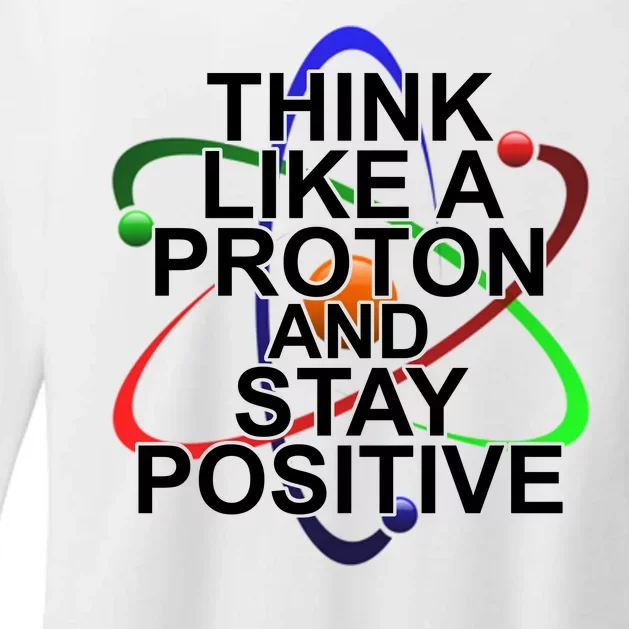 Think Like A Proton And Stay Positive Science Womens CVC Long Sleeve Shirt