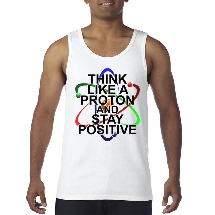 Think Like A Proton And Stay Positive Science Tank Top