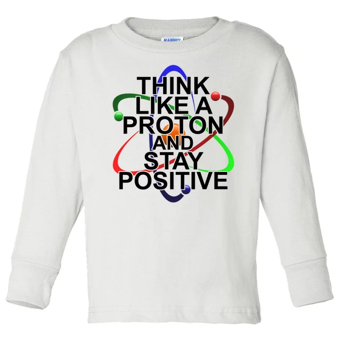 Think Like A Proton And Stay Positive Science Toddler Long Sleeve Shirt