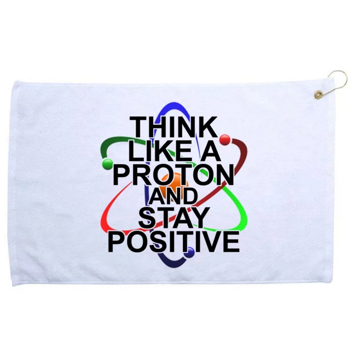 Think Like A Proton And Stay Positive Science Grommeted Golf Towel