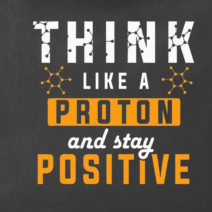 Think Like A Proton And Stay Positive Funny Nerd Chemistry Zip Tote Bag