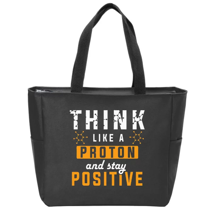 Think Like A Proton And Stay Positive Funny Nerd Chemistry Zip Tote Bag