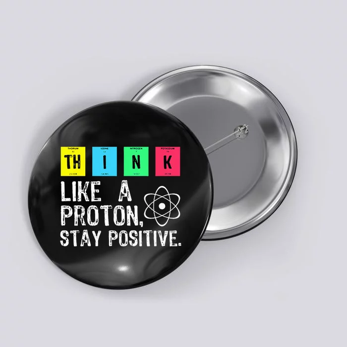 Think Like A Proton Stay Positive Funny Science Button