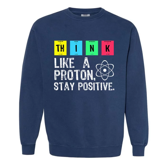 Think Like A Proton Stay Positive Funny Science Garment-Dyed Sweatshirt