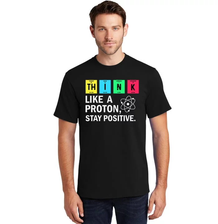 Think Like A Proton Stay Positive Funny Science Tall T-Shirt