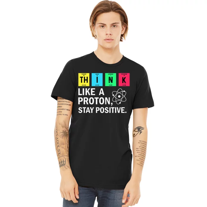 Think Like A Proton Stay Positive Funny Science Premium T-Shirt