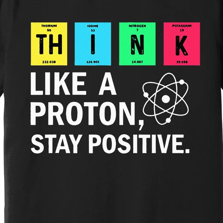 Think Like A Proton Stay Positive Funny Science Premium T-Shirt