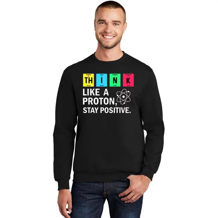 Think Like A Proton Stay Positive Funny Science Tall Sweatshirt