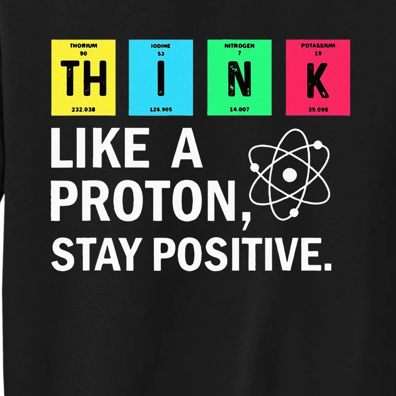 Think Like A Proton Stay Positive Funny Science Tall Sweatshirt