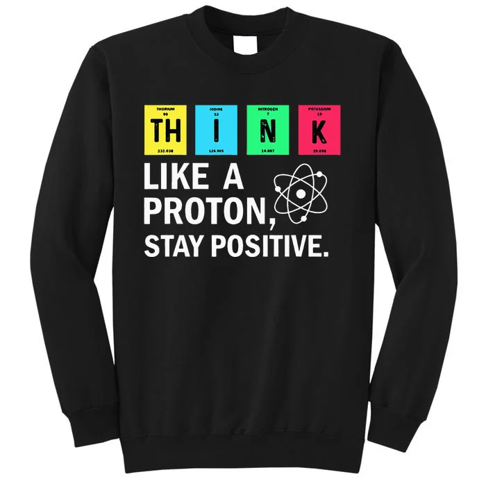 Think Like A Proton Stay Positive Funny Science Tall Sweatshirt