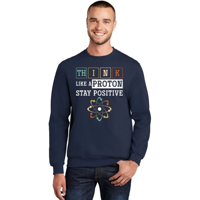 Think Like A Proton Stay Positive Periodic Table Chemistry Sweatshirt