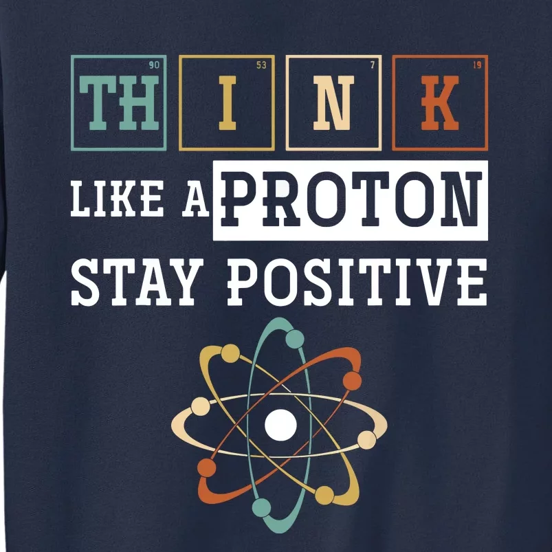 Think Like A Proton Stay Positive Periodic Table Chemistry Sweatshirt