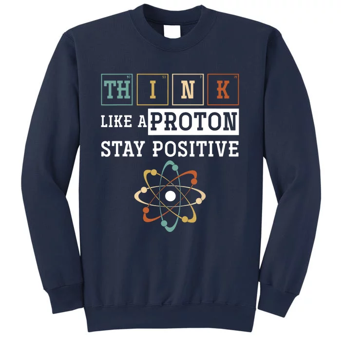 Think Like A Proton Stay Positive Periodic Table Chemistry Sweatshirt