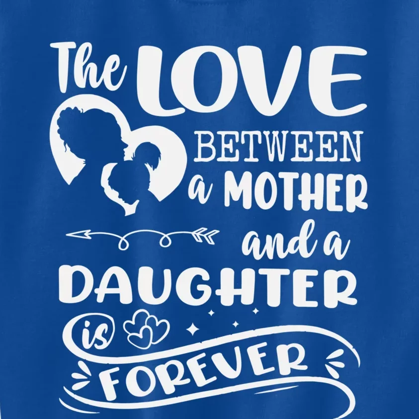 THE LOVE BETWEEN A MOTHER AND DAUGHTER IS FOREVER Kids Sweatshirt