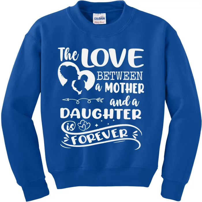 THE LOVE BETWEEN A MOTHER AND DAUGHTER IS FOREVER Kids Sweatshirt