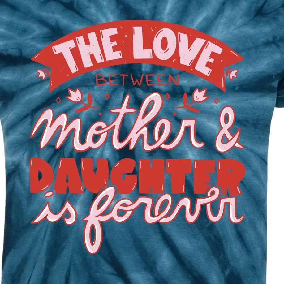 The Love Between Mother And Daughter Is Forever Kids Tie-Dye T-Shirt