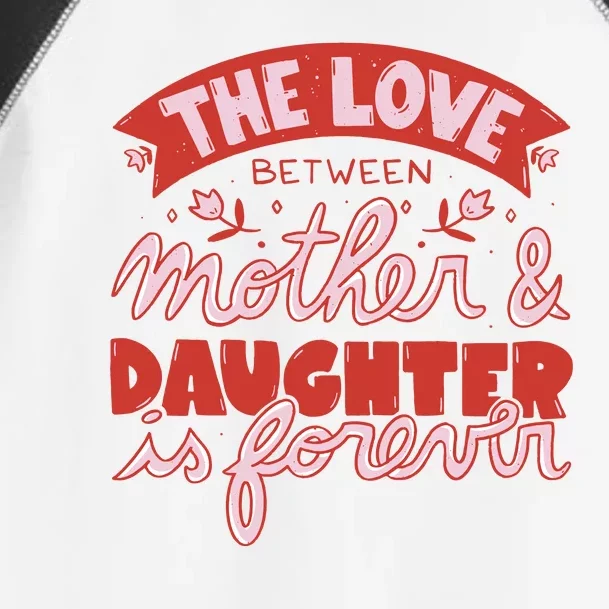 The Love Between Mother And Daughter Is Forever Toddler Fine Jersey T-Shirt