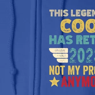 This Legendary Cook Has Retired Not My Problem Gift Full Zip Hoodie