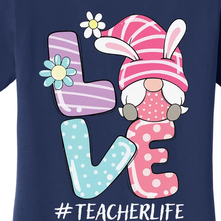 Teacher Life Easter Gnome Bunny Love Funny Easter Teacher Women's T-Shirt