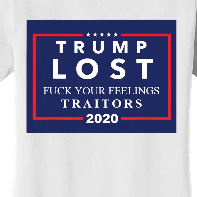 Trump Lost F Your Feelings Women's T-Shirt