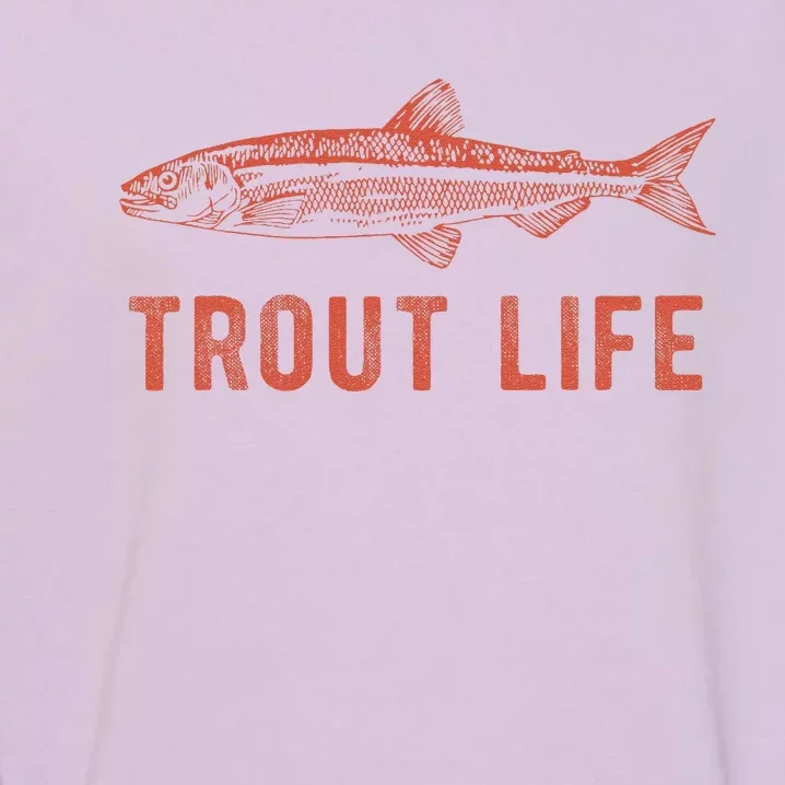 Trout Life  Fly Fishing Funny Fishing Gift Garment-Dyed Sweatshirt