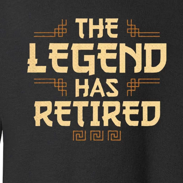 The Legend Has Retired Retirement Humor Toddler Sweatshirt