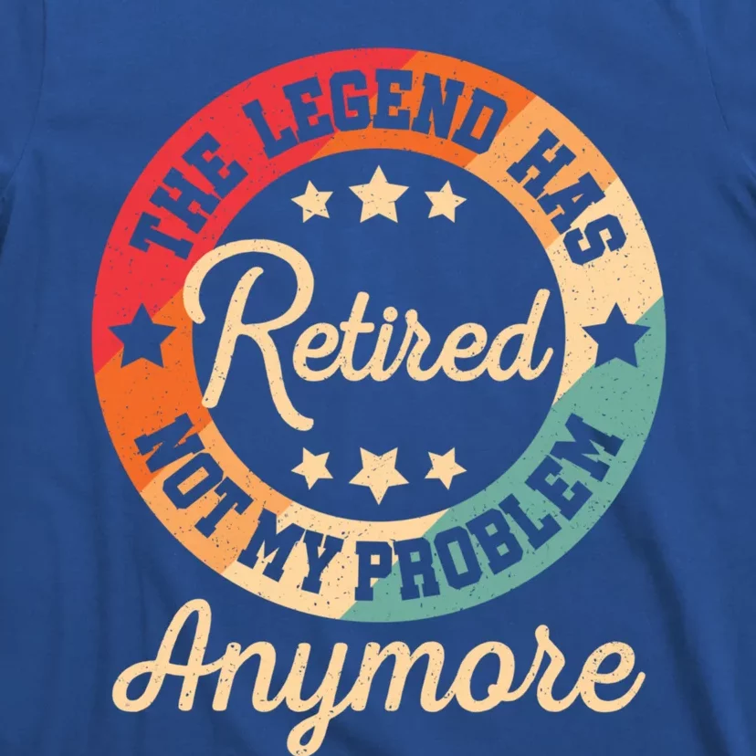 The Legend Has Retired Not My Problem Anymore Retiret Cool Gift T-Shirt