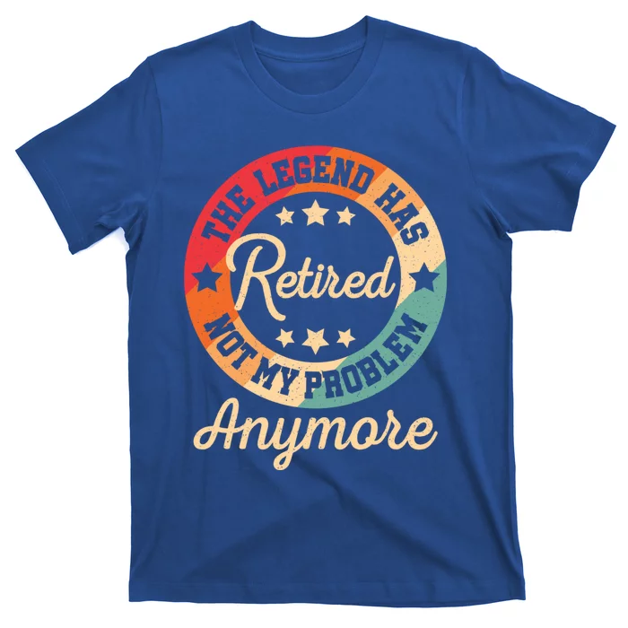 The Legend Has Retired Not My Problem Anymore Retiret Cool Gift T-Shirt