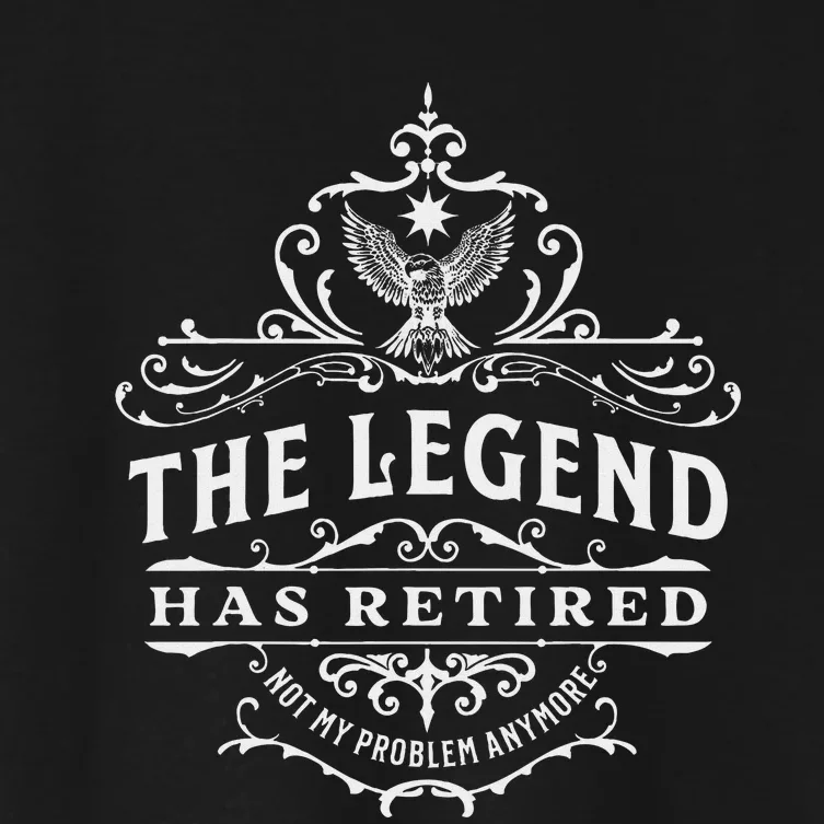 The Legend Has Retired Not My Problem Anymore Women's Crop Top Tee