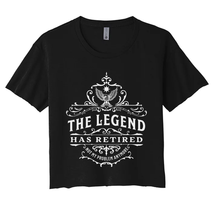 The Legend Has Retired Not My Problem Anymore Women's Crop Top Tee