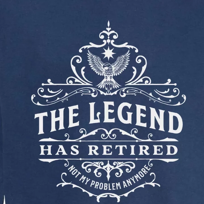 The Legend Has Retired Not My Problem Anymore Garment-Dyed Sweatshirt