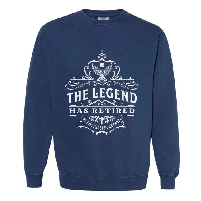 The Legend Has Retired Not My Problem Anymore Garment-Dyed Sweatshirt