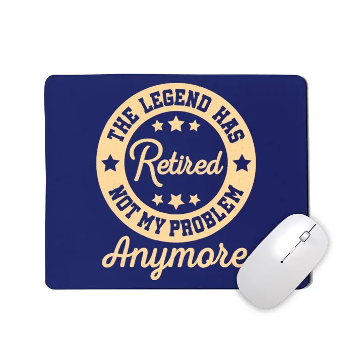 The Legend Has Retired Not My Problem Anymore Fun Retirement Mousepad