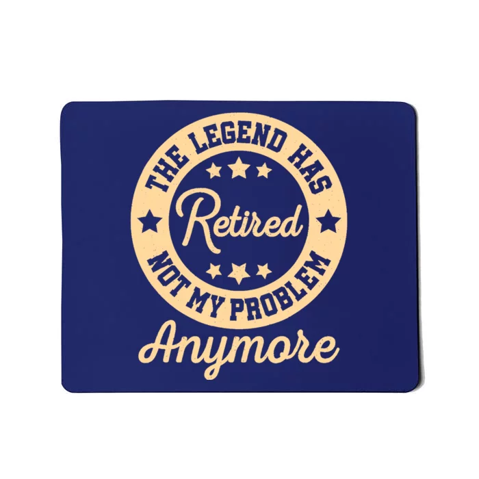 The Legend Has Retired Not My Problem Anymore Fun Retirement Mousepad