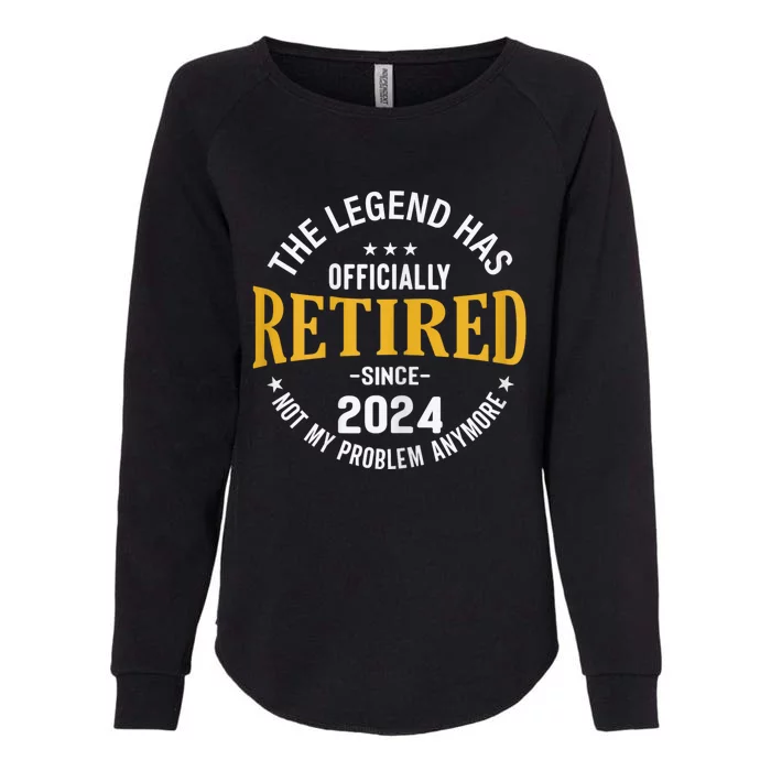 The Legend Has Retired 2024 Not My Problem Anymore Retired Womens California Wash Sweatshirt