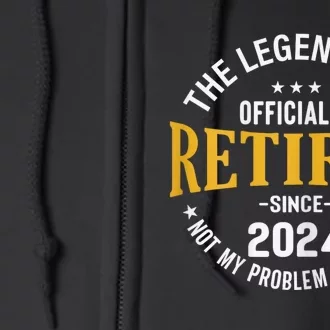 The Legend Has Retired 2024 Not My Problem Anymore Retired Full Zip Hoodie